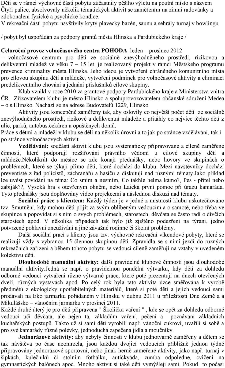 / pobyt byl uspořádán za podpory grantů města Hlinska a Pardubického kraje / Celoroční provoz volnočasového centra POHODA leden prosinec 2012 volnočasové centrum pro děti ze sociálně znevýhodněného