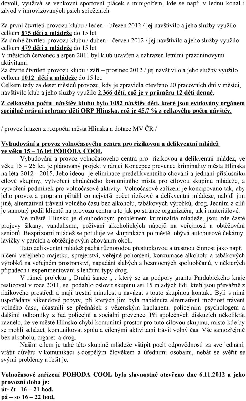 Za druhé čtvrtletí provozu klubu / duben červen 2012 / jej navštívilo a jeho služby využilo celkem 479 dětí a mládeže do 15 let.