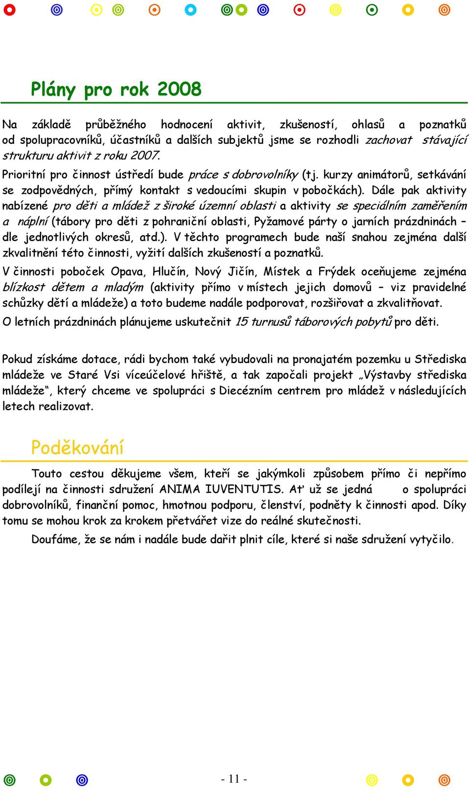 Dále pak aktivity nabízené pro děti a mládež z široké územní oblasti a aktivity se speciálním zaměřením a náplní (tábory pro děti z pohraniční oblasti, Pyžamové párty o jarních prázdninách dle