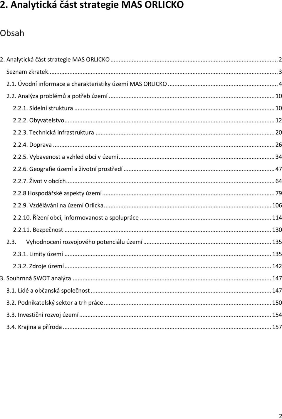 .. 47 2.2.7. Život v obcích... 64 2.2.8 Hospodářské aspekty území... 79 2.2.9. Vzdělávání na území Orlicka... 106 2.2.10. Řízení obcí, informovanost a spolupráce... 114 2.2.11. Bezpečnost... 130