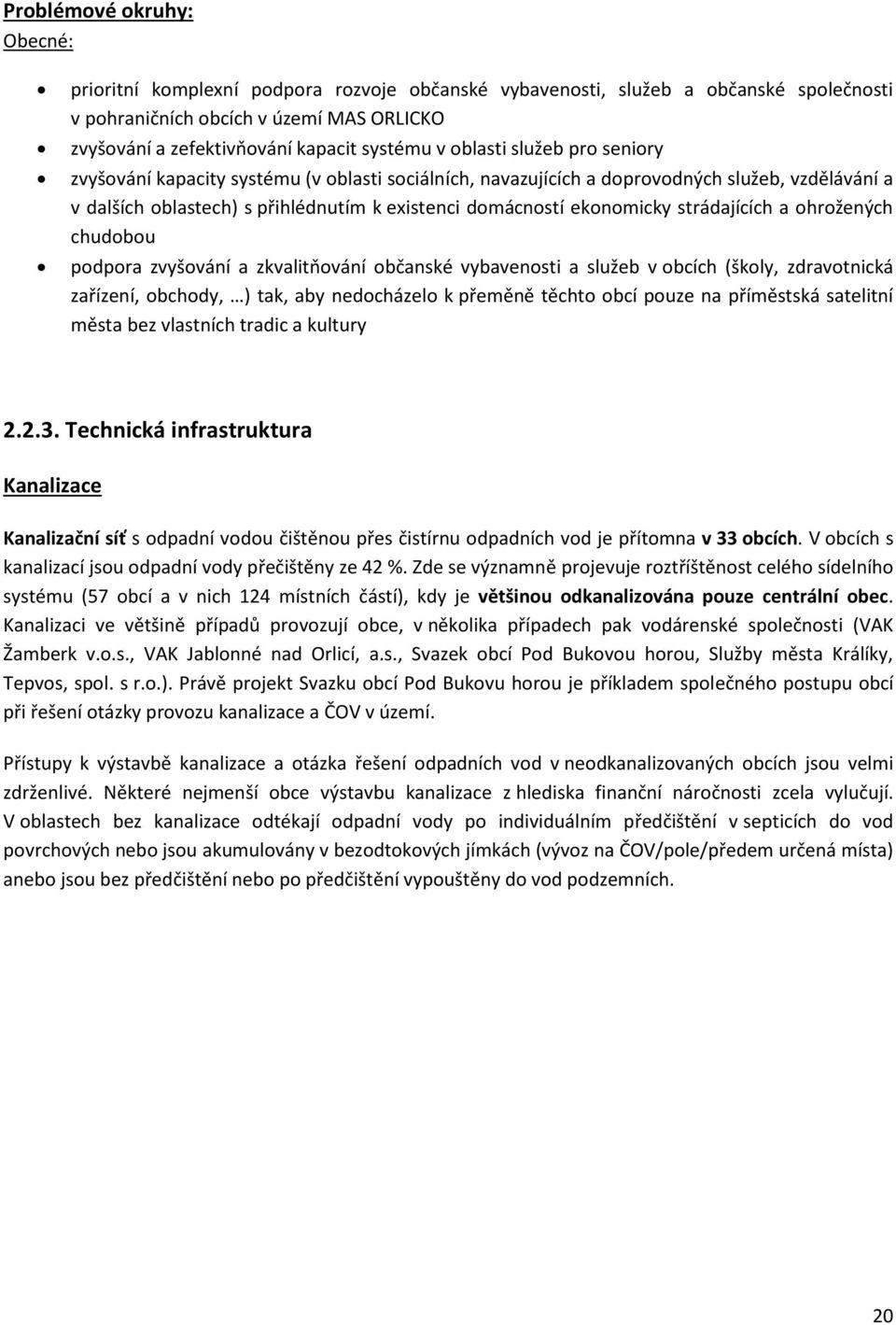 strádajících a ohrožených chudobou podpora zvyšování a zkvalitňování občanské vybavenosti a služeb v obcích (školy, zdravotnická zařízení, obchody, ) tak, aby nedocházelo k přeměně těchto obcí pouze