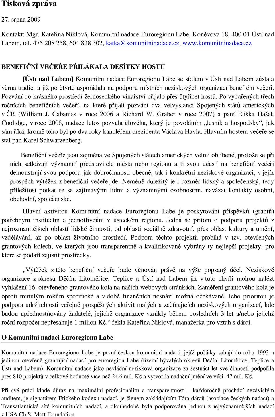 cz BENEFIČNÍ VEČEŘE PŘILÁKALA DESÍTKY HOSTŮ [Ústí nad Labem] Komunitní nadace Euroregionu Labe se sídlem v Ústí nad Labem zůstala věrna tradici a již po čtvrté uspořádala na podporu místních