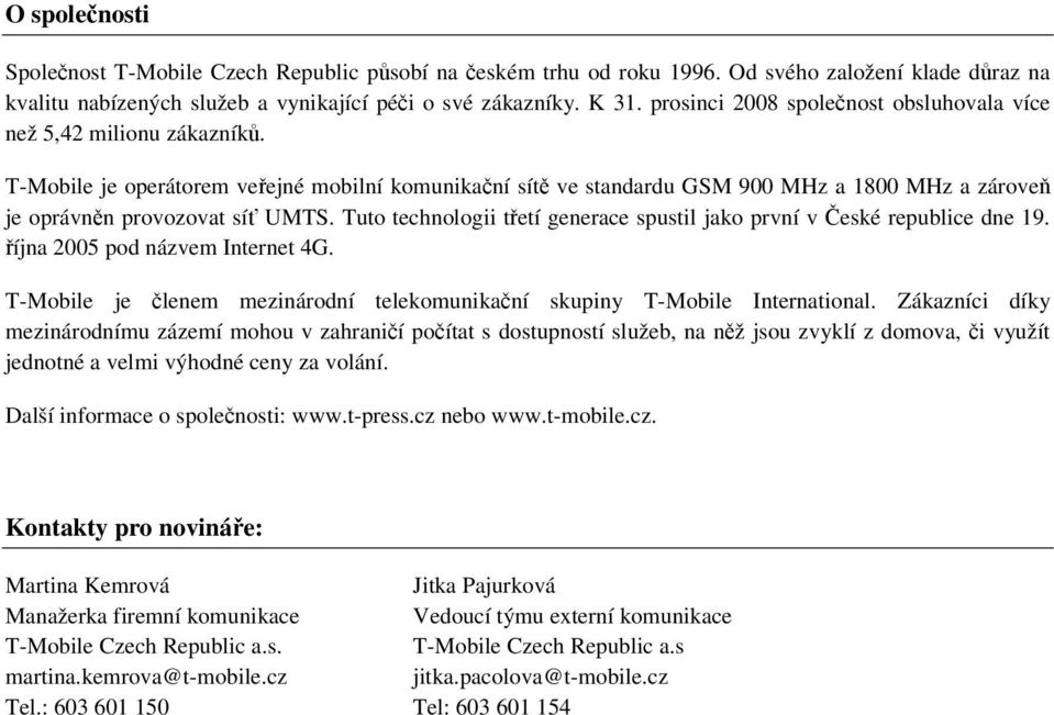 T-Mobile je operátorem veřejné mobilní komunikační sítě ve standardu GSM 900 MHz a 1800 MHz a zároveň je oprávněn provozovat síť UMTS.