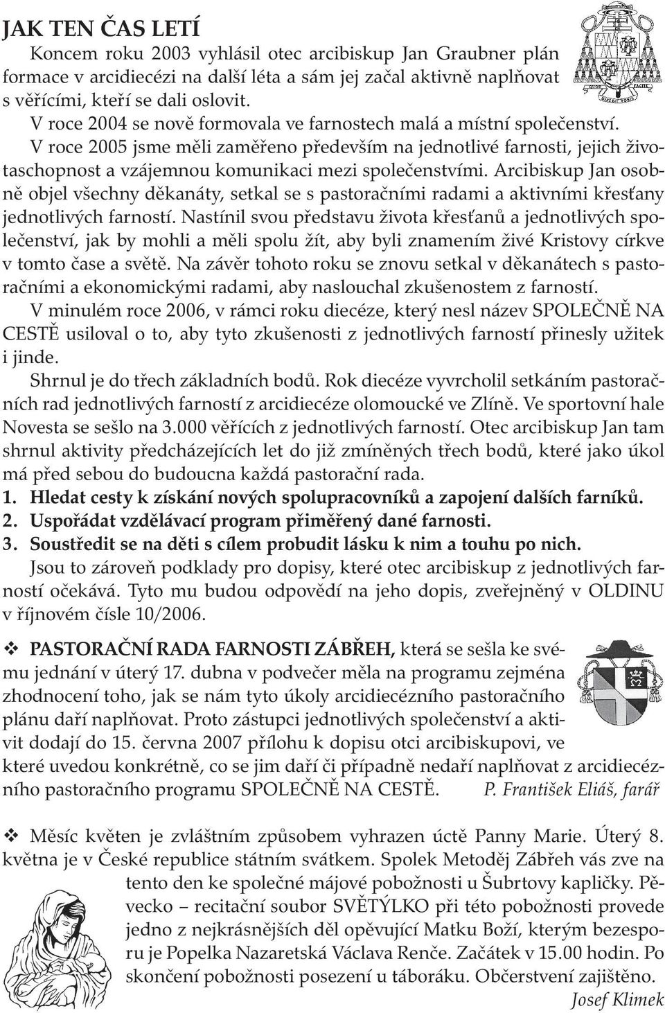 V roce 2005 jsme měli zaměřeno především na jednotlivé farnosti, jejich životaschopnost a vzájemnou komunikaci mezi společenstvími.