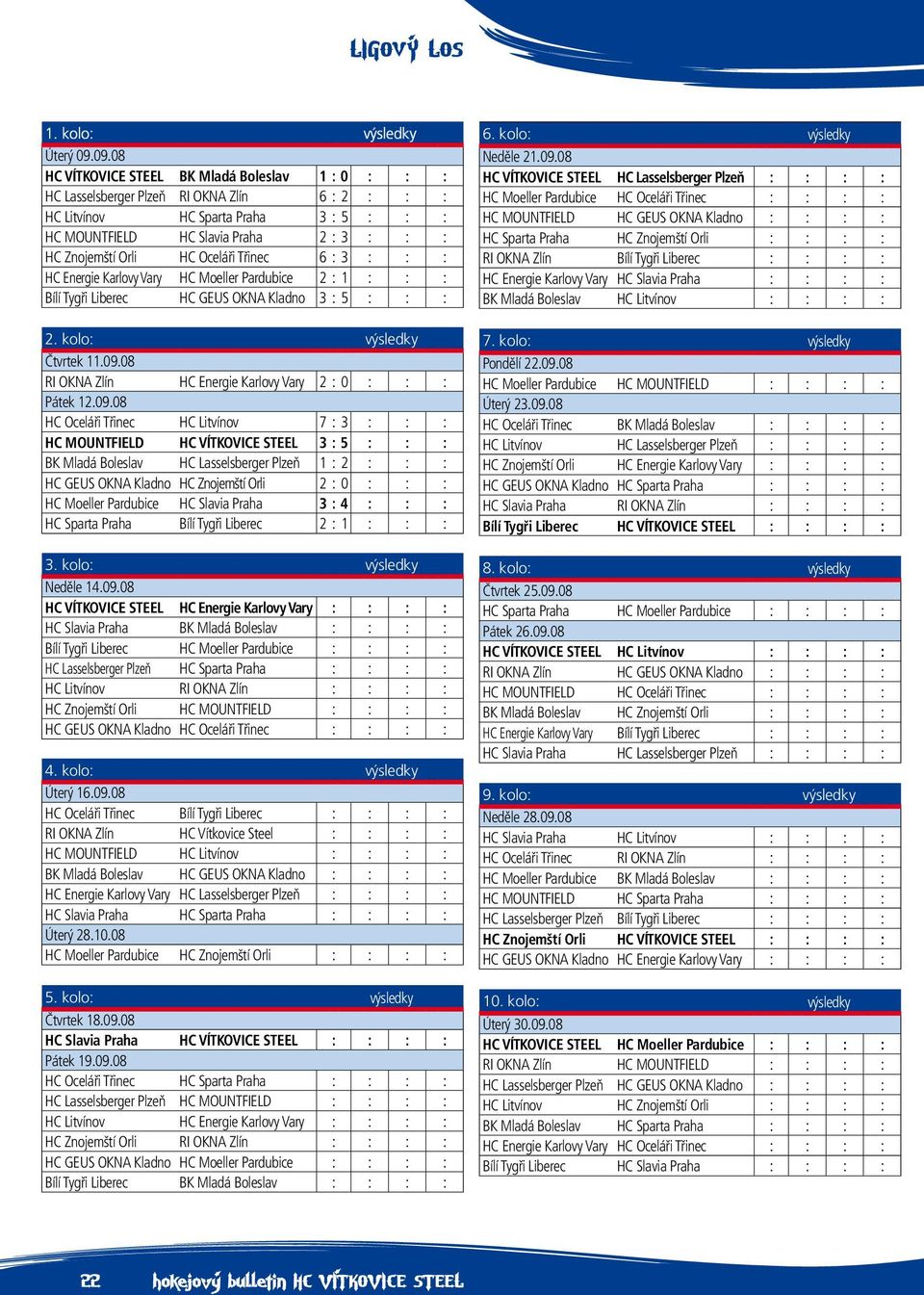 Orli HC Oceláři Třinec 6 : 3 : : : HC Energie Karlovy Vary HC Moeller Pardubice 2 : 1 : : : Bílí Tygři Liberec HC GEUS OKNA Kladno 3 : 5 : : : 2. kolo: výsledky Čtvrtek 11.09.