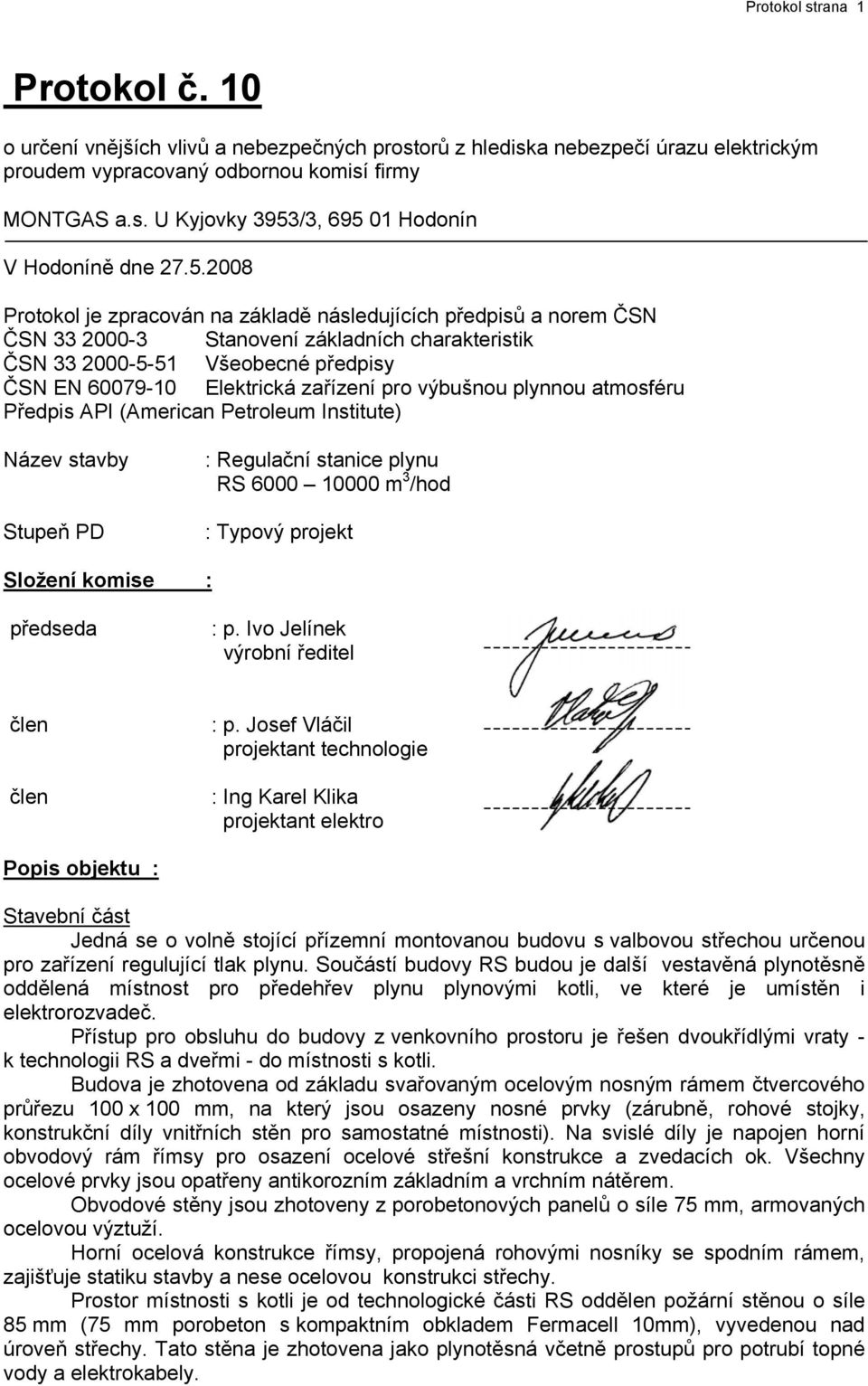 pro výbušnou plynnou atmosféru Předpis API (American Petroleum Institute) Název stavby Stupeň PD : Regulační stanice plynu RS 6000 10000 m 3 /hod : Typový projekt Složení komise : předseda : p.