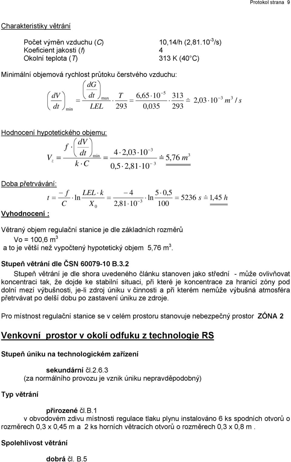 Hodnocení hypotetického objemu: dv f dt 4 2,03 10 V z k C 0,5 2,81 10 3 min & 5, 76 3 Doba přetrvávání: f LEL k 4 5 0,5 t ln ln 5236 s & 1, 45 h 3 C X 0 2,81 10 100 Vyhodnocení : Větraný objem