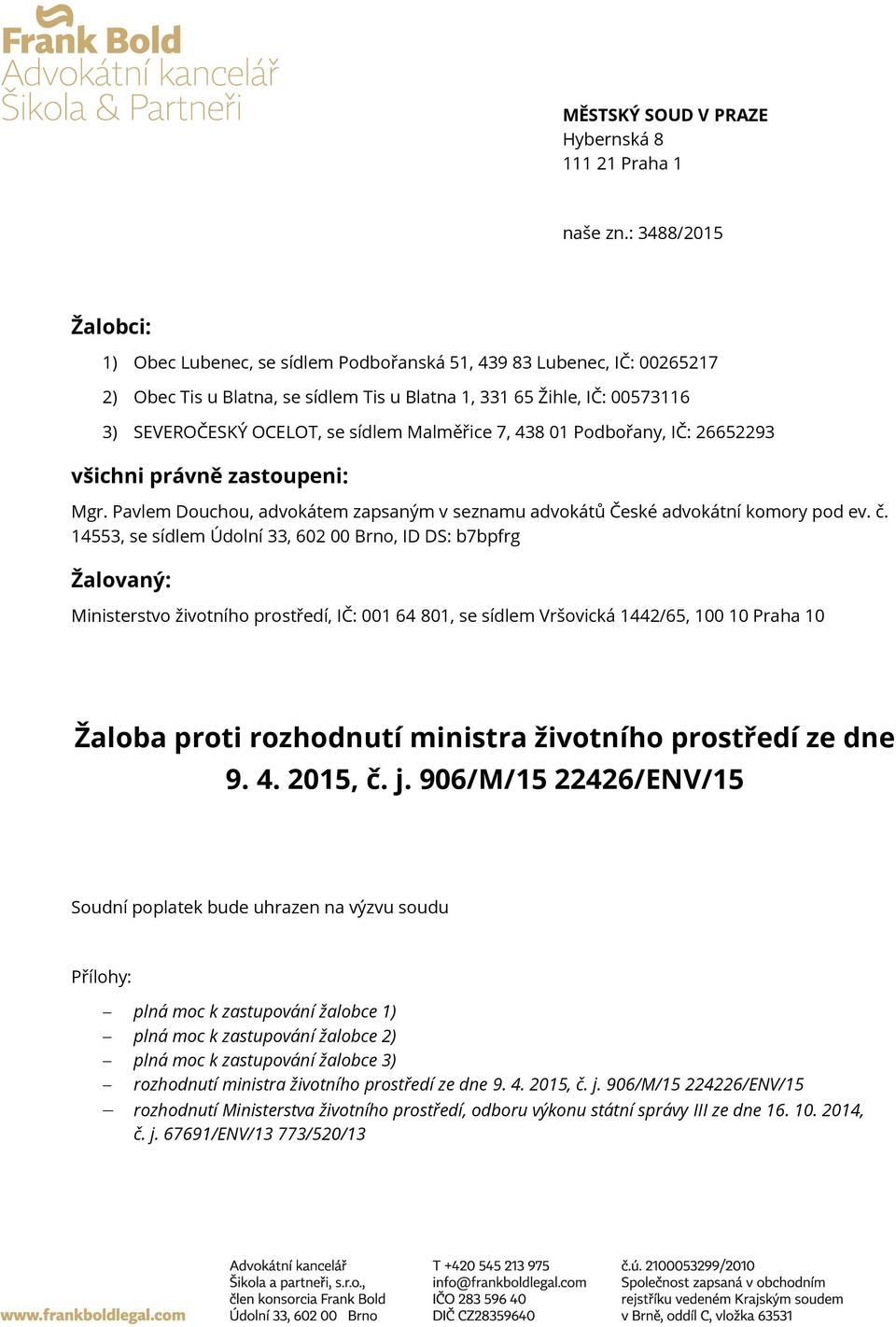 sídlem Malměřice 7, 438 01 Podbořany, IČ: 26652293 všichni právně zastoupeni: Mgr. Pavlem Douchou, advokátem zapsaným v seznamu advokátů České advokátní komory pod ev. č.