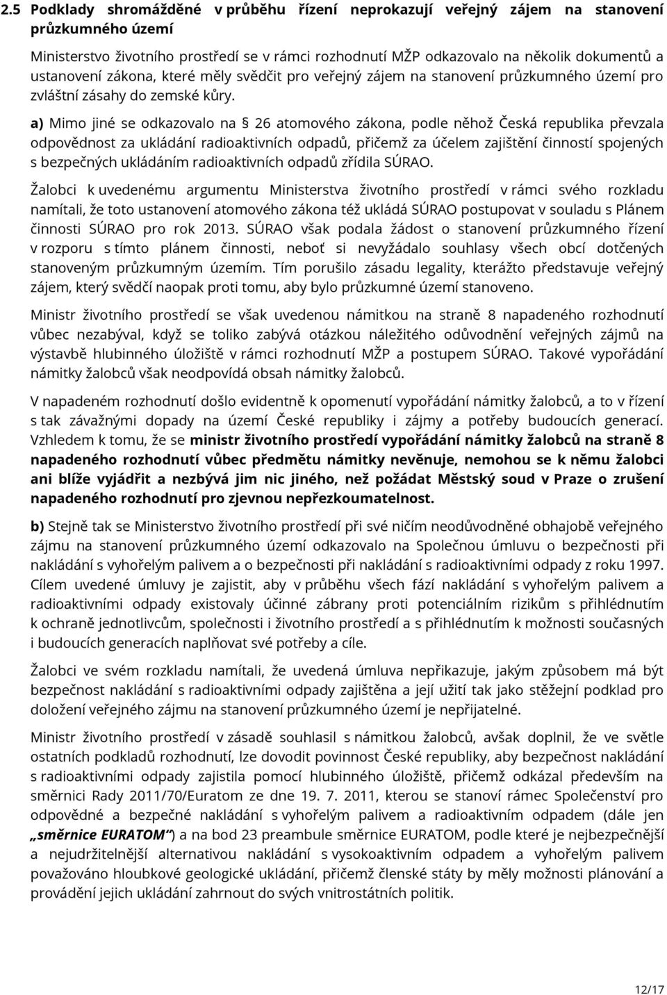 a) Mimo jiné se odkazovalo na 26 atomového zákona, podle něhož Česká republika převzala odpovědnost za ukládání radioaktivních odpadů, přičemž za účelem zajištění činností spojených s bezpečných