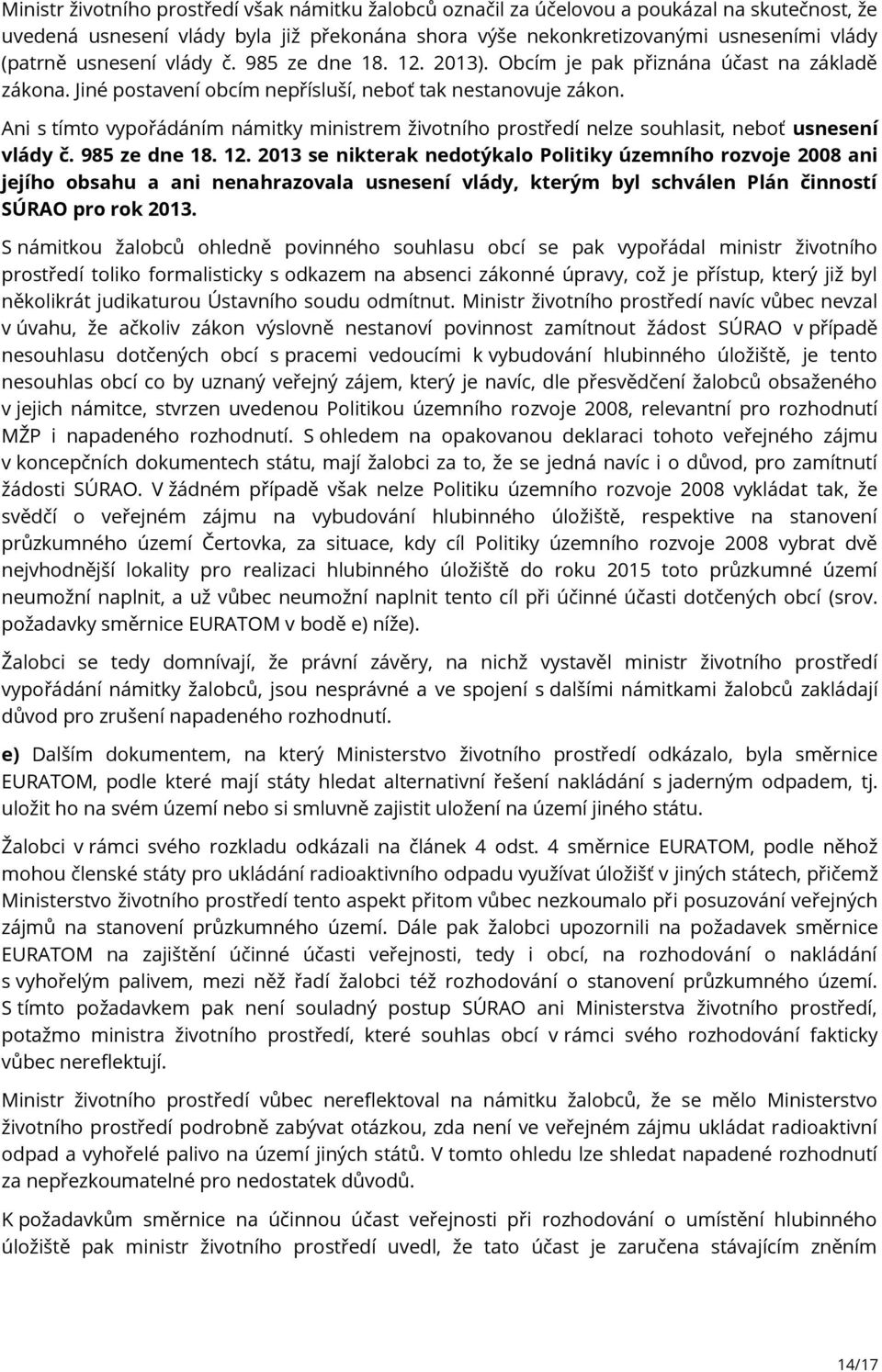 Ani s tímto vypořádáním námitky ministrem životního prostředí nelze souhlasit, neboť usnesení vlády č. 985 ze dne 18. 12.