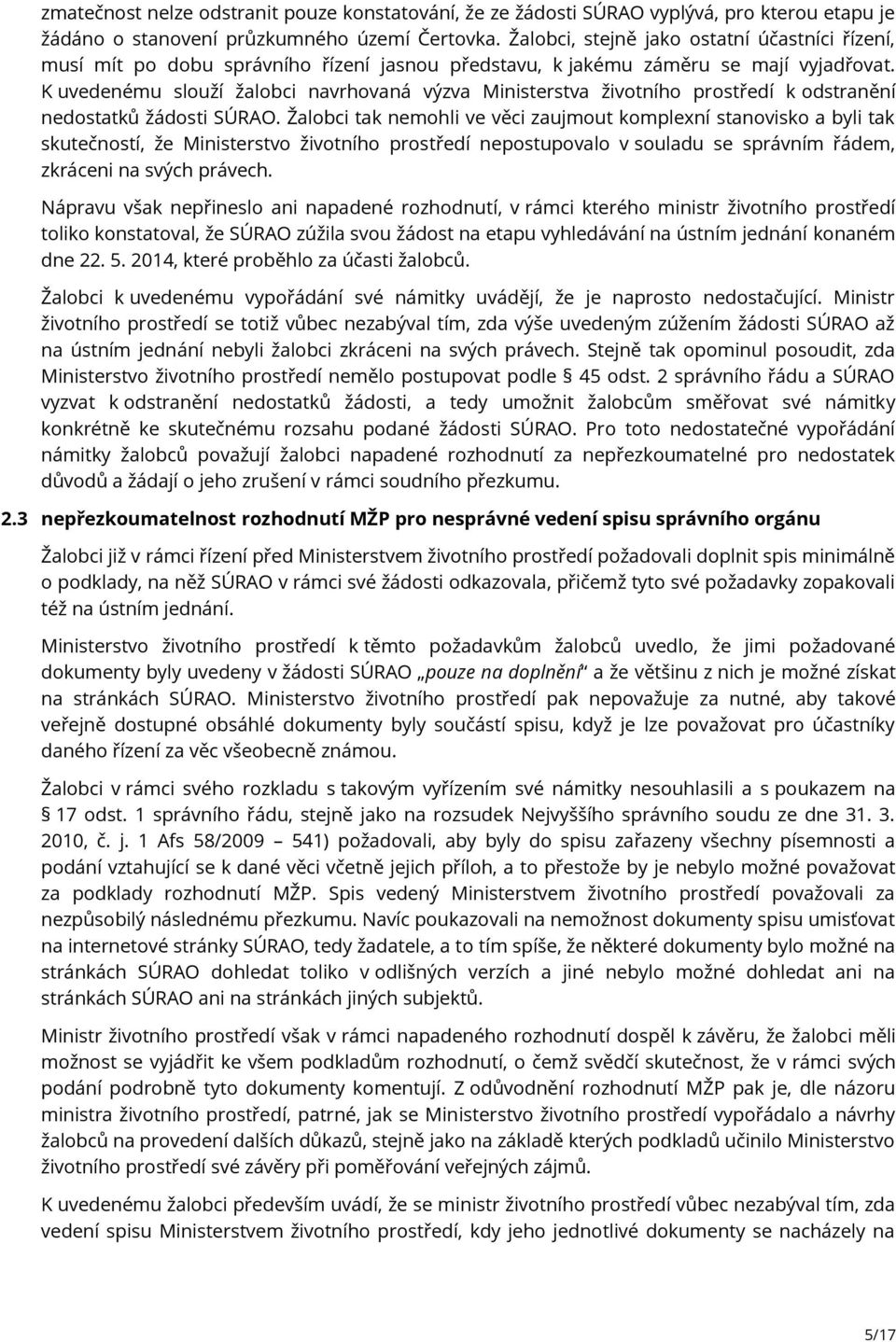 K uvedenému slouží žalobci navrhovaná výzva Ministerstva životního prostředí k odstranění nedostatků žádosti SÚRAO.