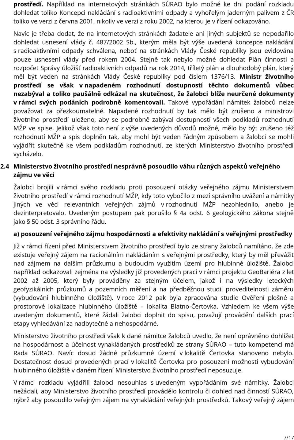 2001, nikoliv ve verzi z roku 2002, na kterou je v řízení odkazováno. Navíc je třeba dodat, že na internetových stránkách žadatele ani jiných subjektů se nepodařilo dohledat usnesení vlády č.