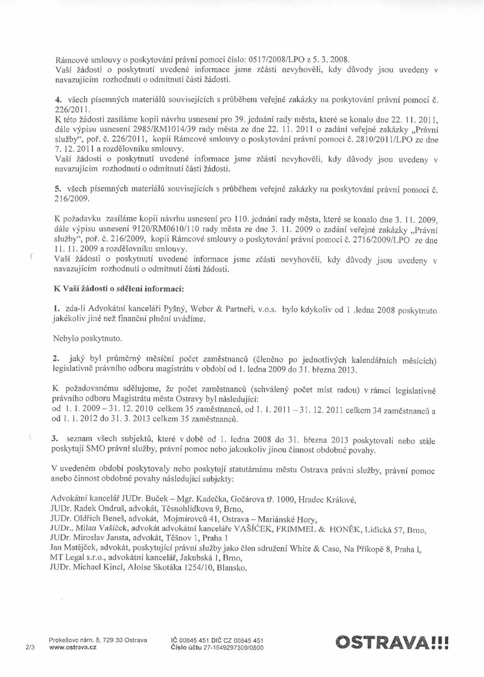 vsech pisemnych materialu souvisejicich s prubghem vefejne' zakazky na poskytovani pravni pomoci. 226/2011. K teto zadosti zasilame kopii navrhu usneseni pro 39.