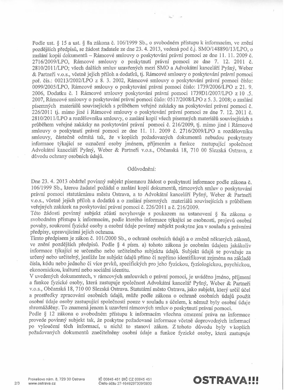 2716/2009/LPO, Ramcove" smlouvy o poskytnuti pravni pomoci ze dne 7. 12. 2011. 2810/2011/LPO; vsech dalsich smluv uzavfenych mezi SMO a Advokatni kancelafi Pysny, Weber & Partnefi v.o.s., vcetne jejich pfiloh a dodatku, tj.