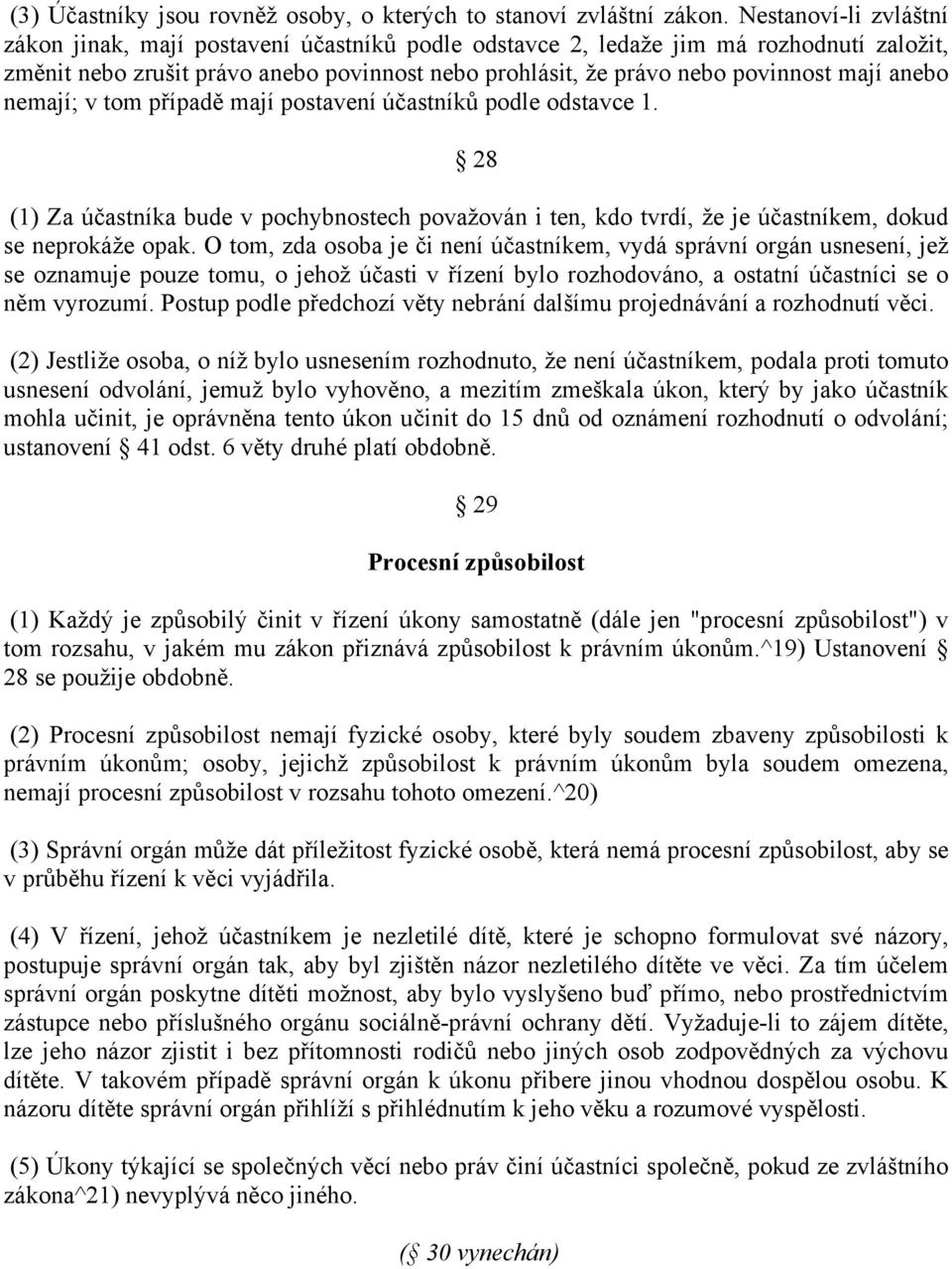 anebo nemají; v tom případě mají postavení účastníků podle odstavce 1. 28 (1) Za účastníka bude v pochybnostech považován i ten, kdo tvrdí, že je účastníkem, dokud se neprokáže opak.