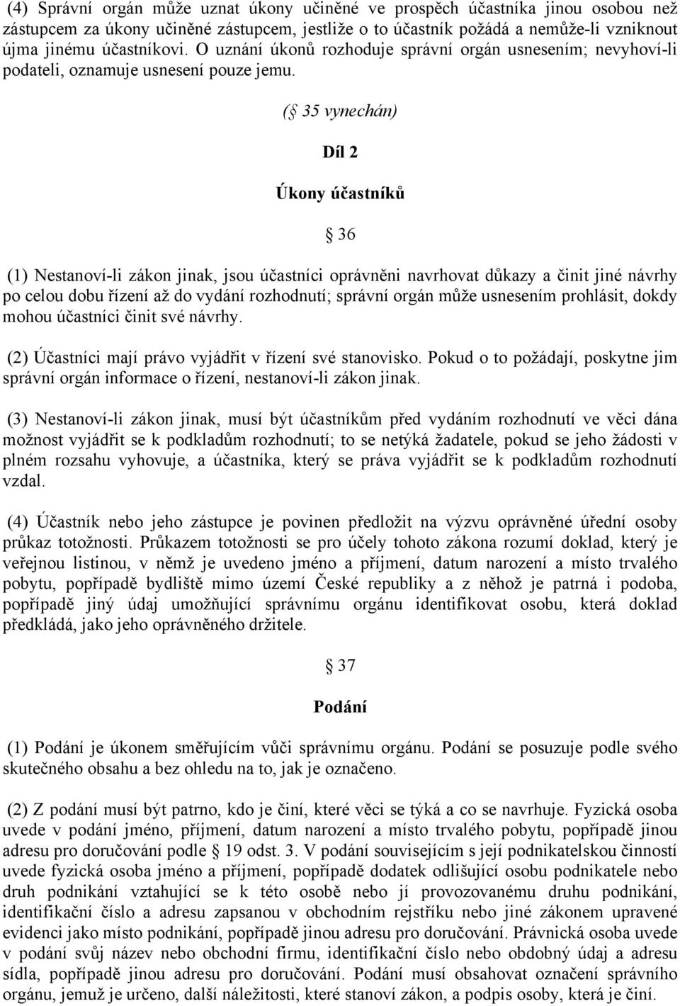 ( 35 vynechán) Díl 2 Úkony účastníků 36 (1) Nestanoví-li zákon jinak, jsou účastníci oprávněni navrhovat důkazy a činit jiné návrhy po celou dobu řízení až do vydání rozhodnutí; správní orgán může