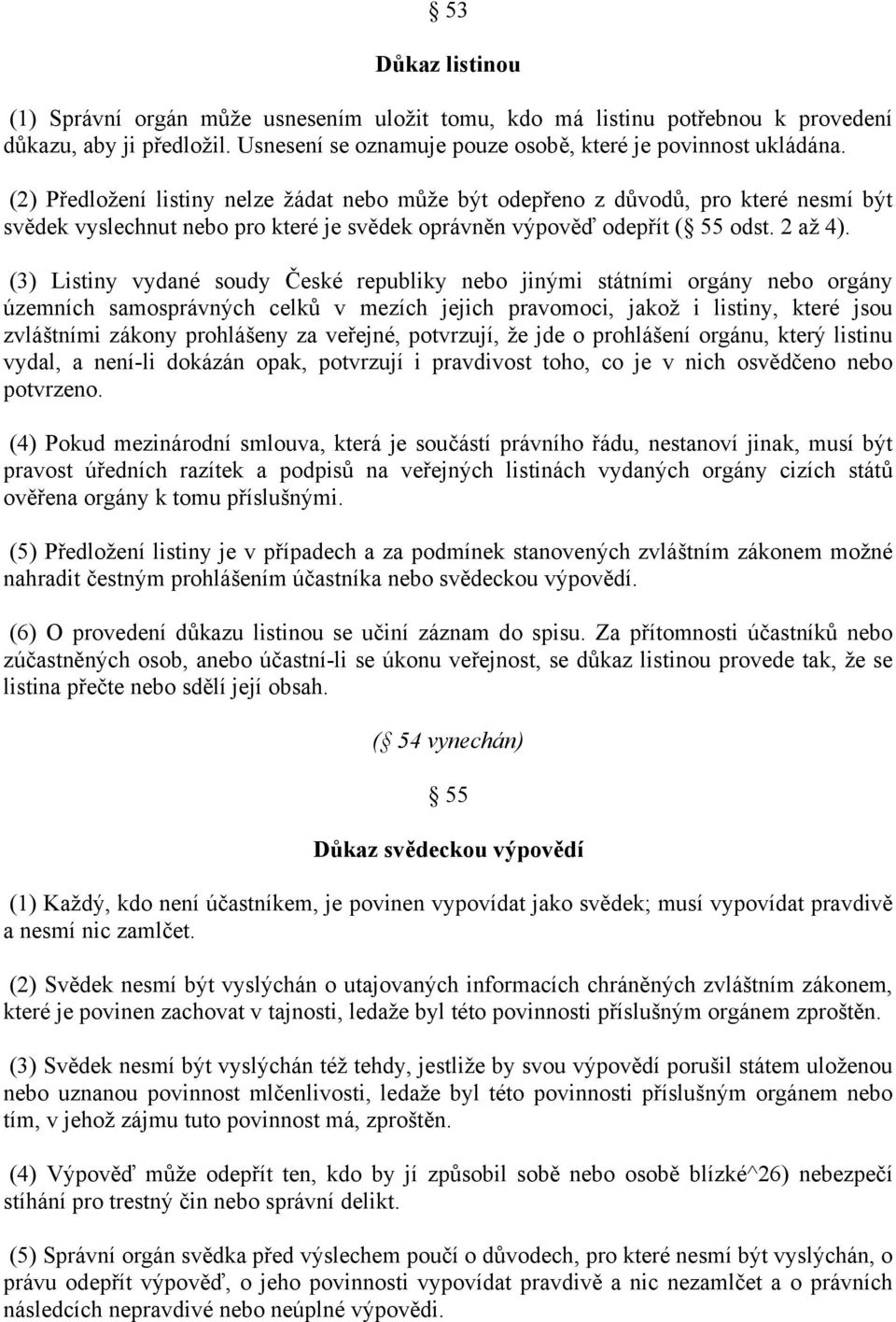 (3) Listiny vydané soudy České republiky nebo jinými státními orgány nebo orgány územních samosprávných celků v mezích jejich pravomoci, jakož i listiny, které jsou zvláštními zákony prohlášeny za