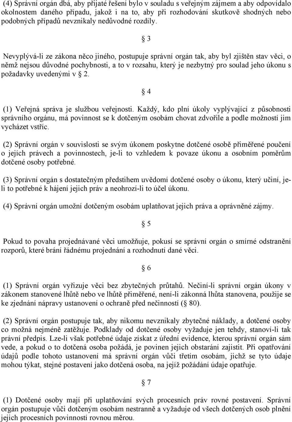 3 Nevyplývá-li ze zákona něco jiného, postupuje správní orgán tak, aby byl zjištěn stav věci, o němž nejsou důvodné pochybnosti, a to v rozsahu, který je nezbytný pro soulad jeho úkonu s požadavky