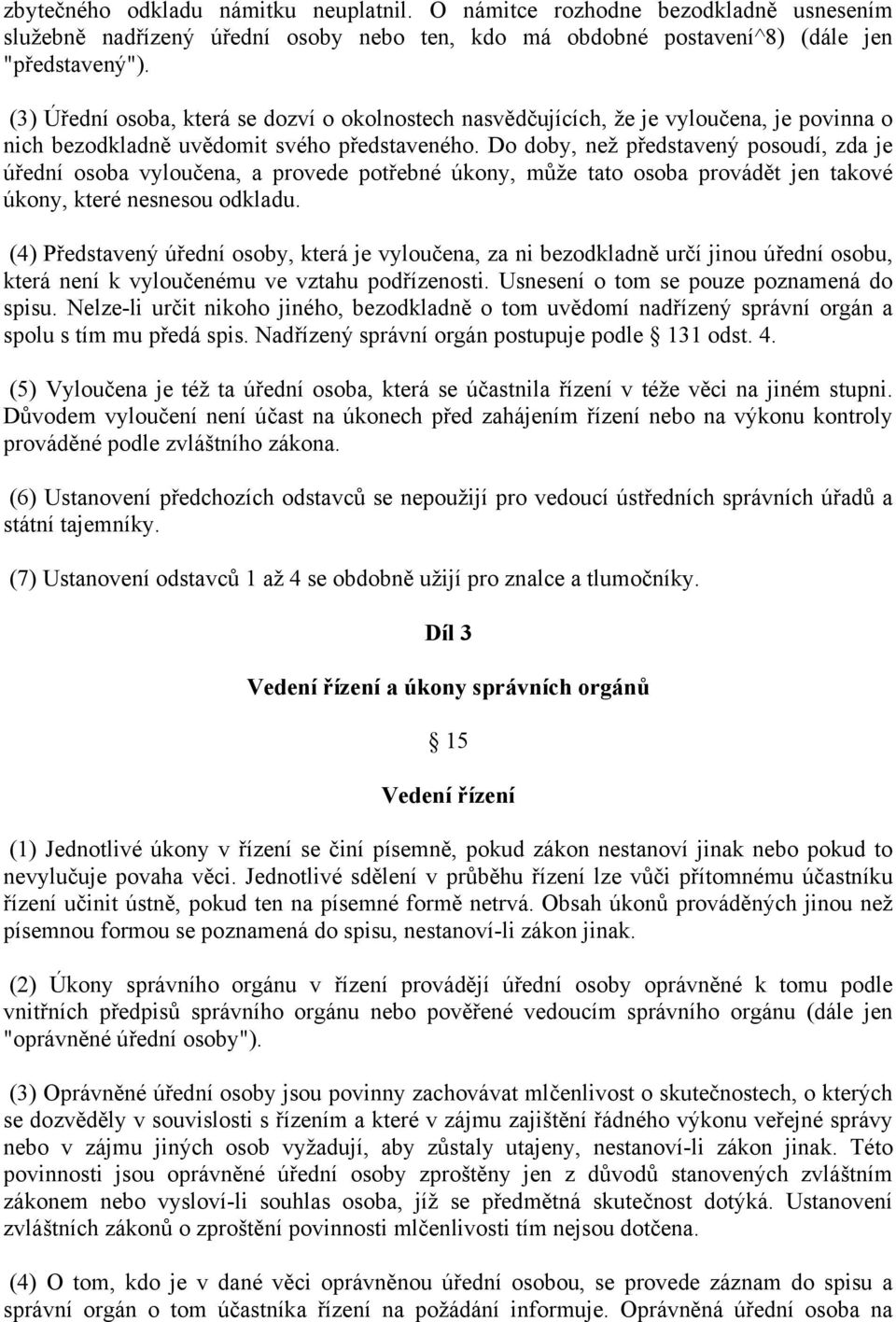 Do doby, než představený posoudí, zda je úřední osoba vyloučena, a provede potřebné úkony, může tato osoba provádět jen takové úkony, které nesnesou odkladu.