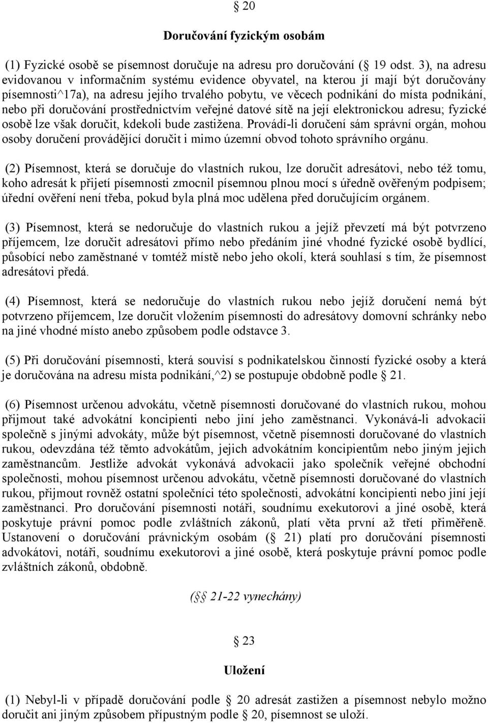 doručování prostřednictvím veřejné datové sítě na její elektronickou adresu; fyzické osobě lze však doručit, kdekoli bude zastižena.