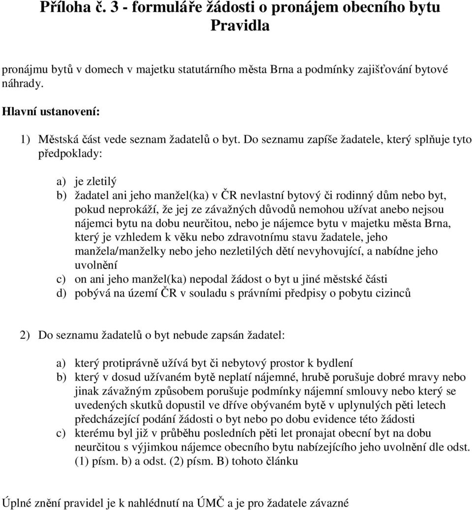 Do seznamu zapíše žadatele, který splňuje tyto předpoklady: a) je zletilý b) žadatel ani jeho manžel(ka) v ČR nevlastní bytový či rodinný dům nebo byt, pokud neprokáží, že jej ze závažných důvodů