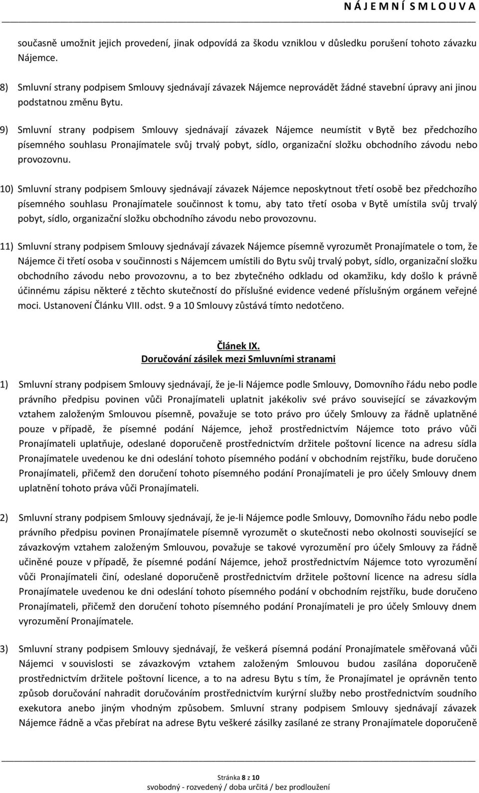 9) Smluvní strany podpisem Smlouvy sjednávají závazek Nájemce neumístit v Bytě bez předchozího písemného souhlasu Pronajímatele svůj trvalý pobyt, sídlo, organizační složku obchodního závodu nebo