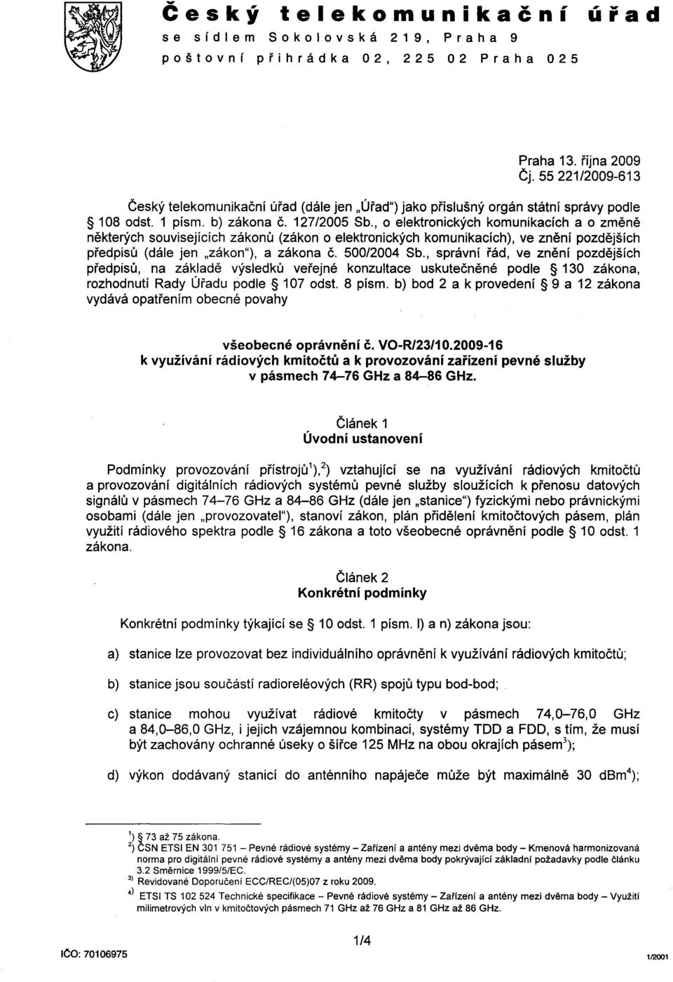 , o elektronických komunikacích a o zmene nekterých souvisejících zákonu (zákon o elektronických komunikacích), ve znení pozdejších predpisu (dále jen "zákon"), a zákona C. 500/2004 Sb.