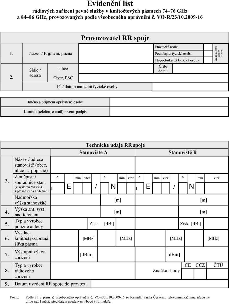 Jméno a příjmení oprávněné osoby Kontakt (telefon, e-mail), event. podpis 3. 4. 5. 6. 7. 8. Název / adresa stanoviště (obec, ulice, č. popisné) Zeměpisné souřadnice stan.