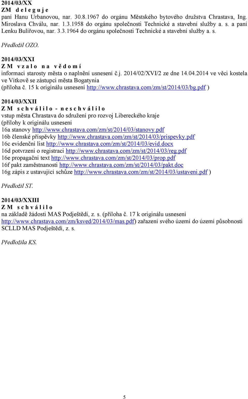 2014/03/XXI Z M v z a l o n a v ě d o m í informaci starosty města o naplnění usnesení č.j. 2014/02/XVI/2 ze dne 14.04.2014 ve věci kostela ve Vítkově se zástupci města Bogatynia (příloha č.