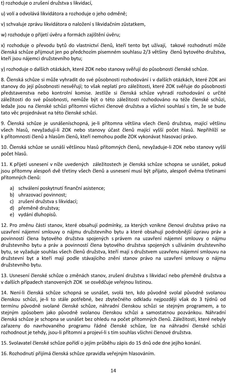 členů bytového družstva, kteří jsou nájemci družstevního bytu; y) rozhoduje o dalších otázkách, které ZOK nebo stanovy svěřují do působnosti členské schůze. 8.