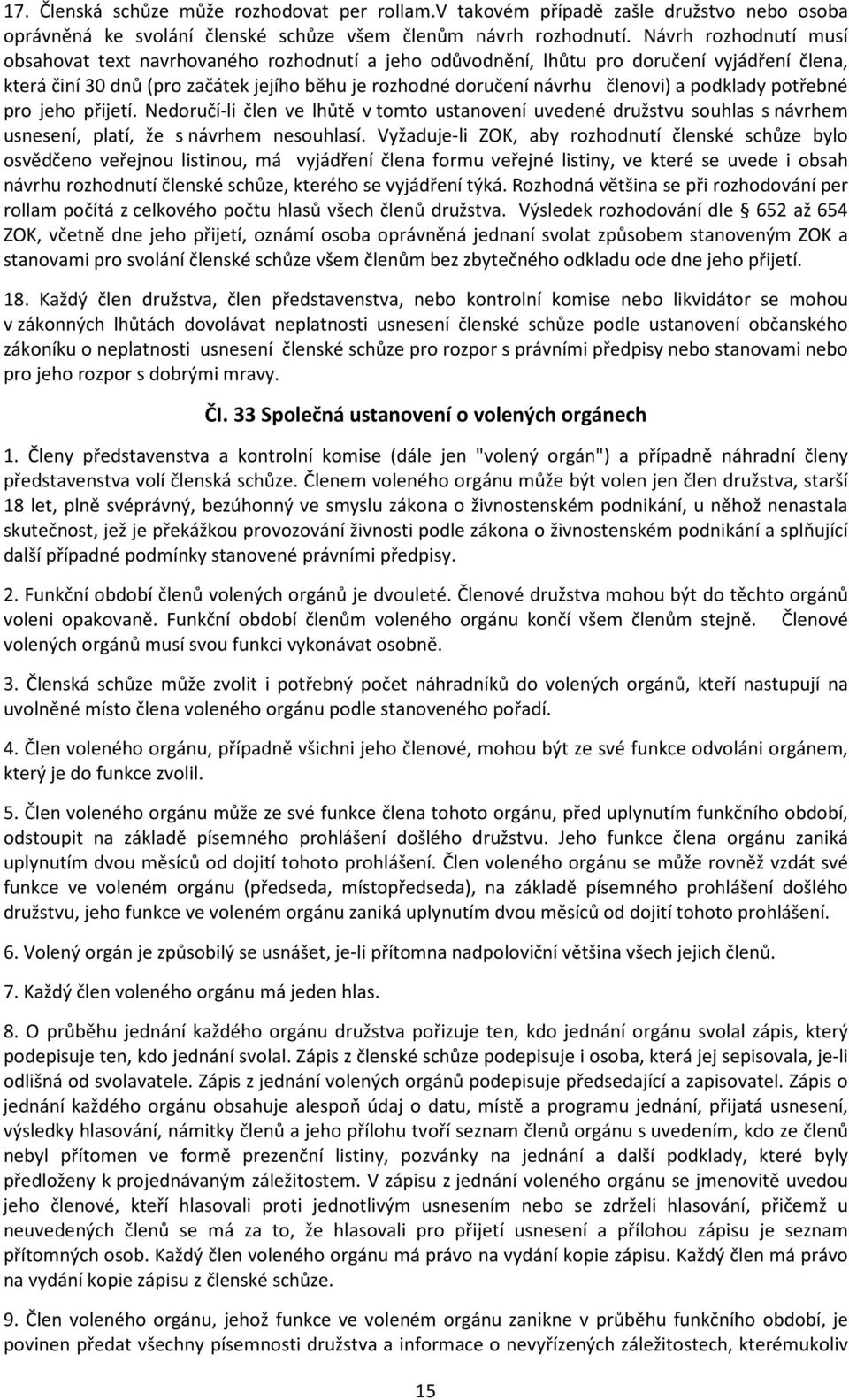 podklady potřebné pro jeho přijetí. Nedoručí-li člen ve lhůtě v tomto ustanovení uvedené družstvu souhlas s návrhem usnesení, platí, že s návrhem nesouhlasí.