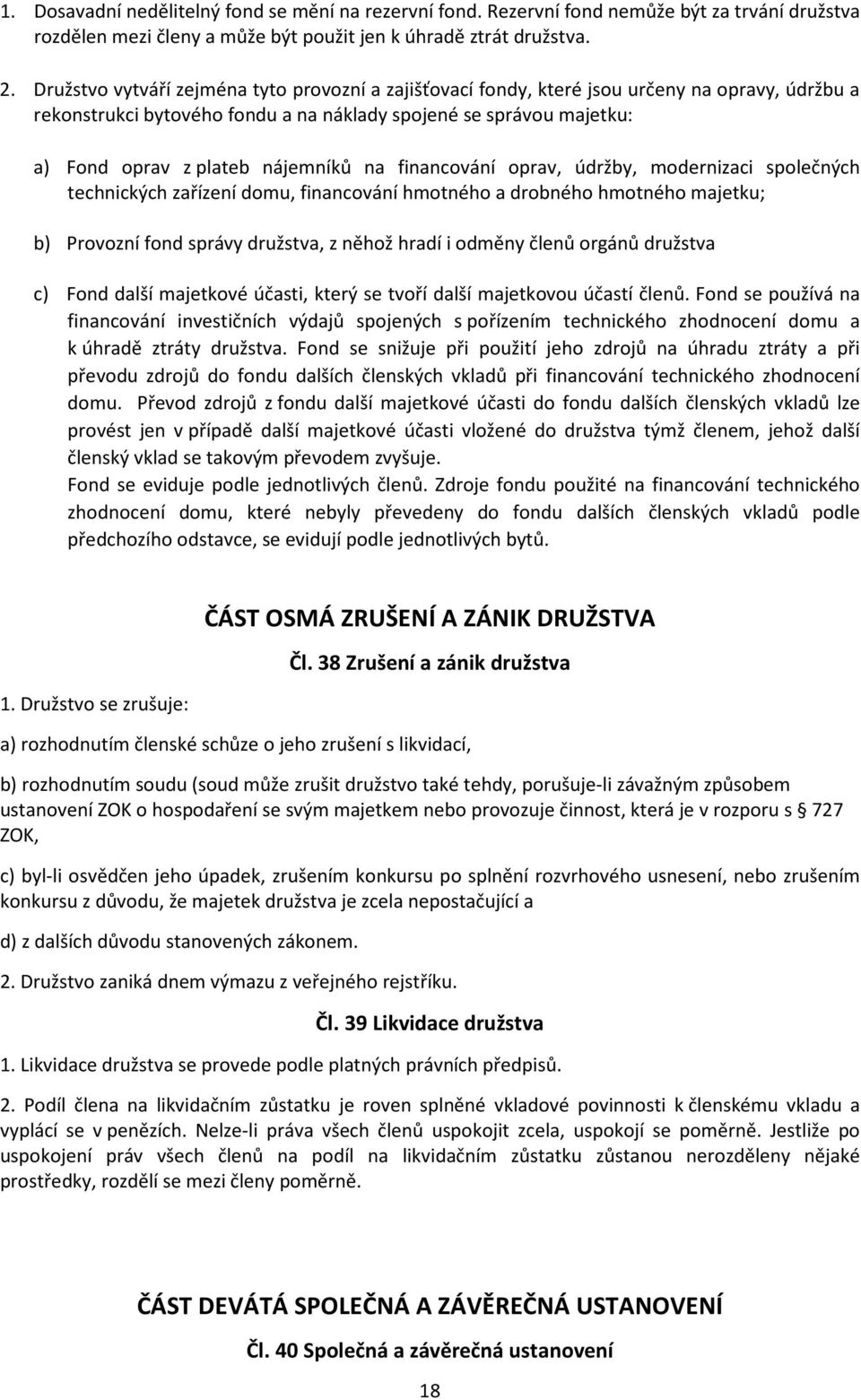 na financování oprav, údržby, modernizaci společných technických zařízení domu, financování hmotného a drobného hmotného majetku; b) Provozní fond správy družstva, z něhož hradí i odměny členů orgánů