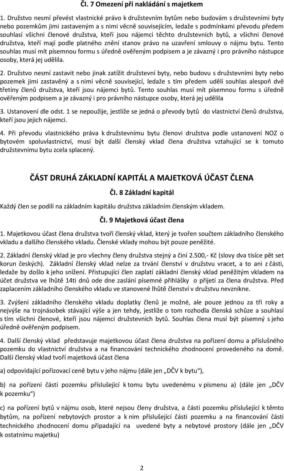 všichni členové družstva, kteří jsou nájemci těchto družstevních bytů, a všichni členové družstva, kteří mají podle platného znění stanov právo na uzavření smlouvy o nájmu bytu.