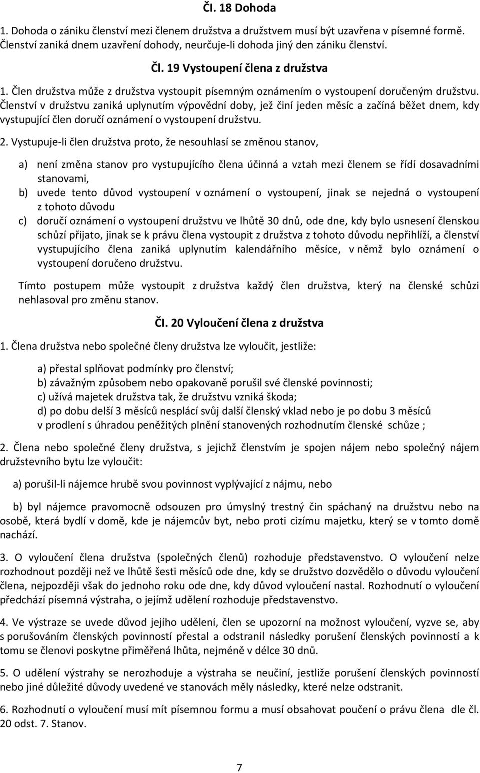 Členství v družstvu zaniká uplynutím výpovědní doby, jež činí jeden měsíc a začíná běžet dnem, kdy vystupující člen doručí oznámení o vystoupení družstvu. 2.