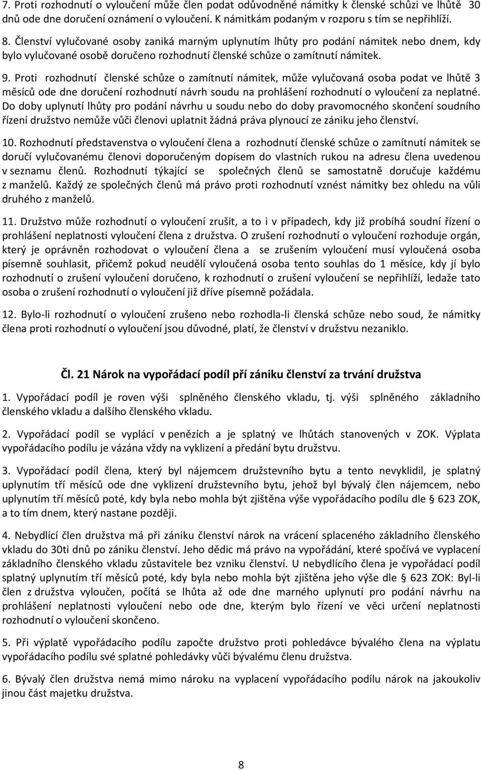 Proti rozhodnutí členské schůze o zamítnutí námitek, může vylučovaná osoba podat ve lhůtě 3 měsíců ode dne doručení rozhodnutí návrh soudu na prohlášení rozhodnutí o vyloučení za neplatné.