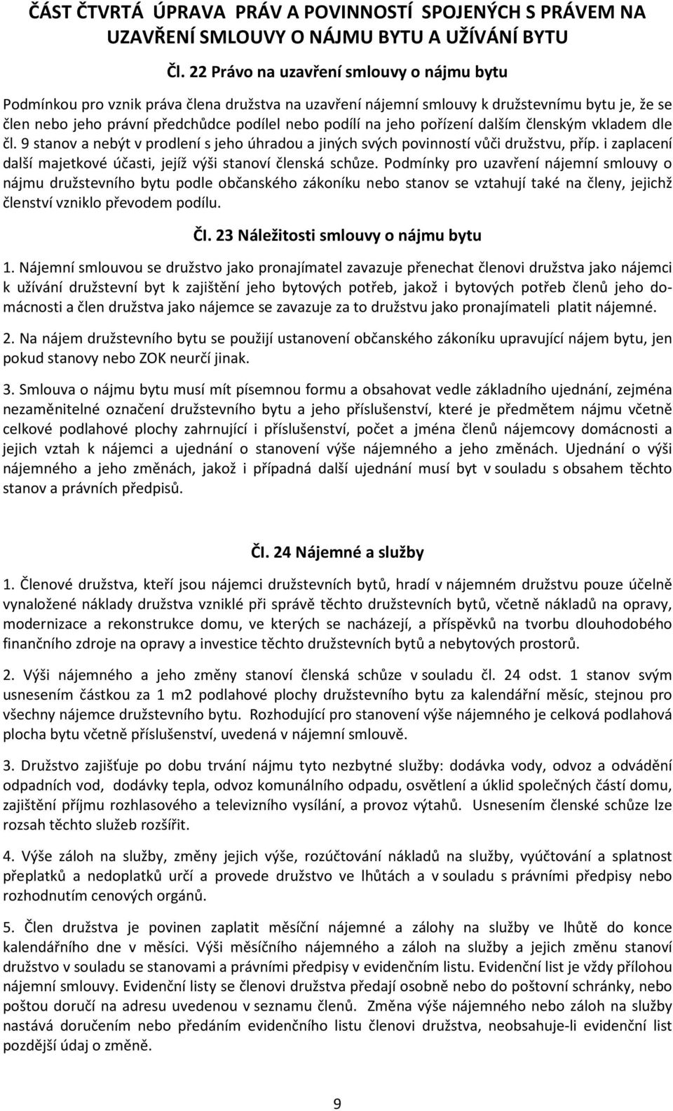 jeho pořízení dalším členským vkladem dle čl. 9 stanov a nebýt v prodlení s jeho úhradou a jiných svých povinností vůči družstvu, příp.