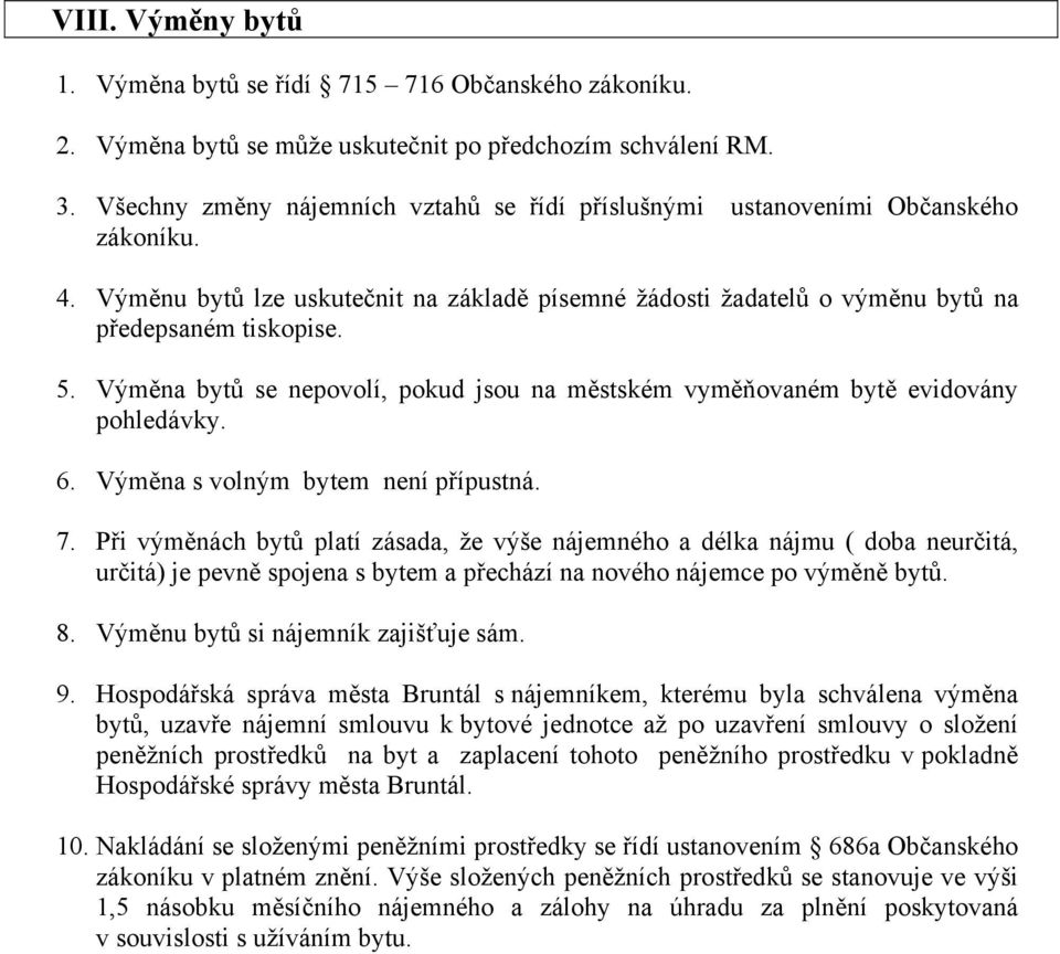 Výměna bytů se nepovolí, pokud jsou na městském vyměňovaném bytě evidovány pohledávky. 6. Výměna s volným bytem není přípustná. 7.