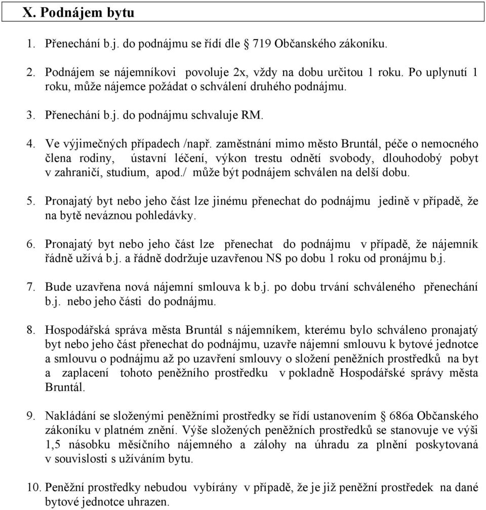 zaměstnání mimo město Bruntál, péče o nemocného člena rodiny, ústavní léčení, výkon trestu odnětí svobody, dlouhodobý pobyt v zahraničí, studium, apod./ může být podnájem schválen na delší dobu. 5.