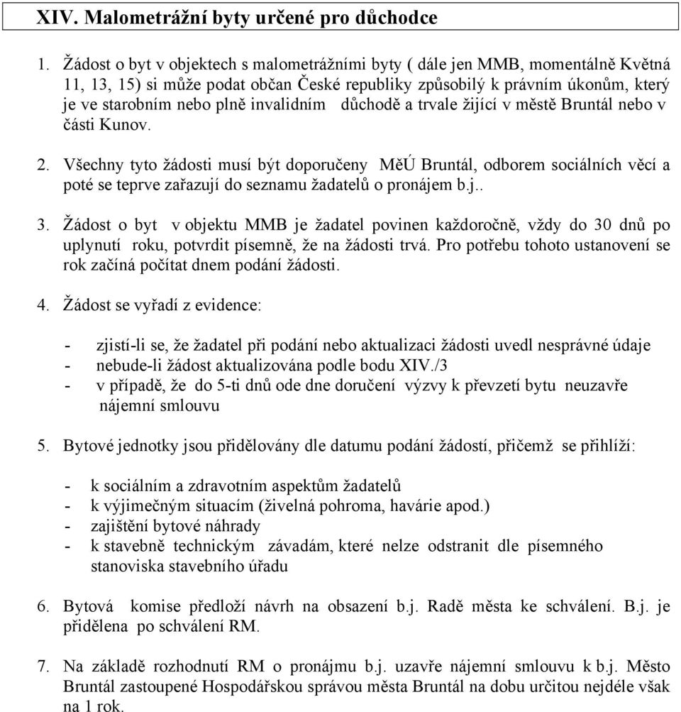 důchodě a trvale žijící v městě Bruntál nebo v části Kunov. 2. Všechny tyto žádosti musí být doporučeny MěÚ Bruntál, odborem sociálních věcí a poté se teprve zařazují do seznamu žadatelů o pronájem b.