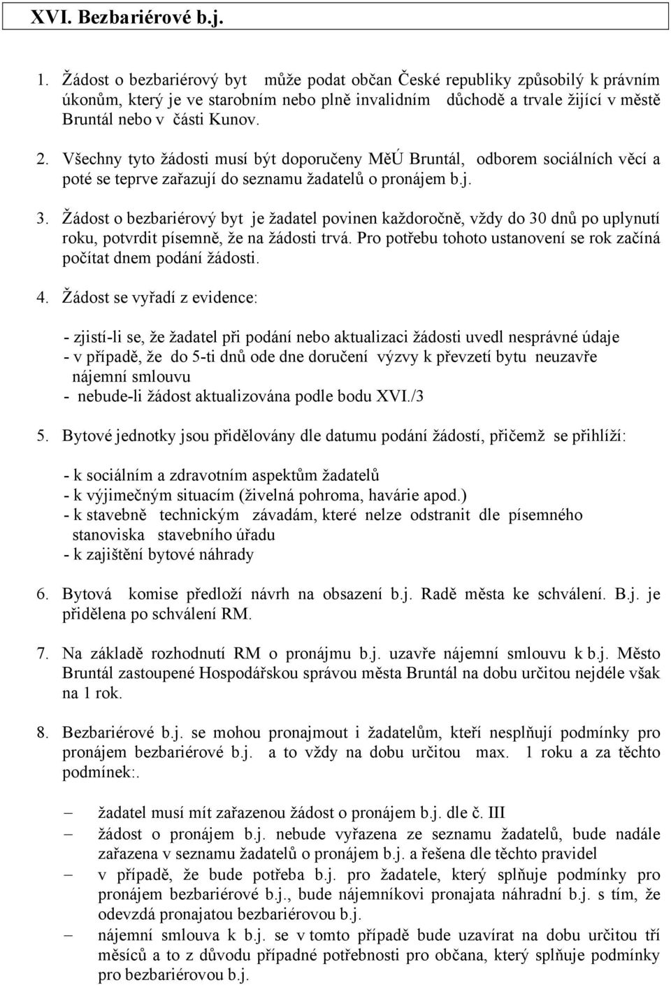 Všechny tyto žádosti musí být doporučeny MěÚ Bruntál, odborem sociálních věcí a poté se teprve zařazují do seznamu žadatelů o pronájem b.j. 3.