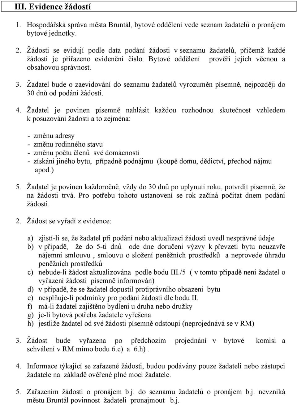 Žadatel bude o zaevidování do seznamu žadatelů vyrozuměn písemně, nejpozději do 30 dnů od podání žádosti. 4.