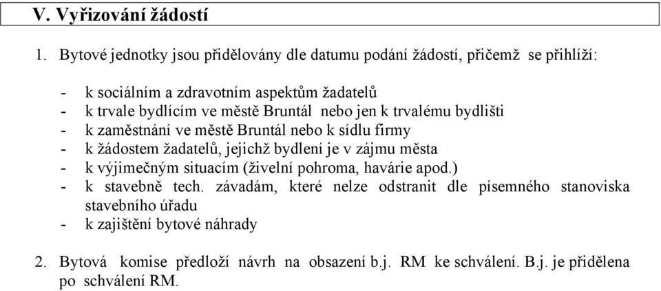 městě Bruntál nebo jen k trvalému bydlišti - k zaměstnání ve městě Bruntál nebo k sídlu firmy - k žádostem žadatelů, jejichž bydlení je v zájmu města