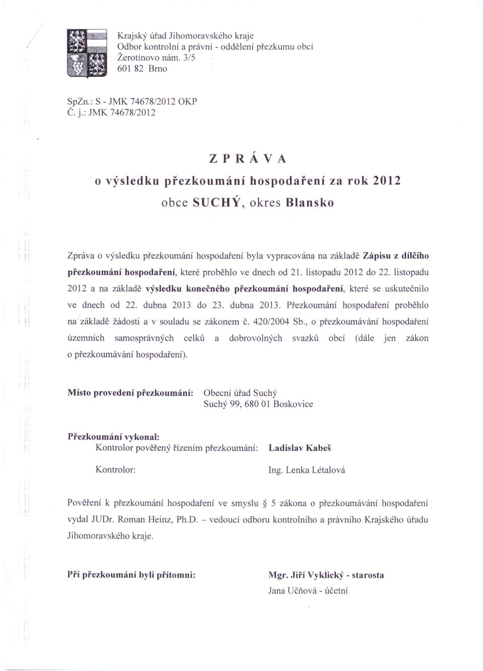 hospodaření, které proběhlo ve dnech od 21. listopadu 2012 do 22. listopadu 2012 a na základě výsledku konečného přezkoumání hospodaření, které se uskutečnilo ve dnech od 22. dubna 2013 do 23.