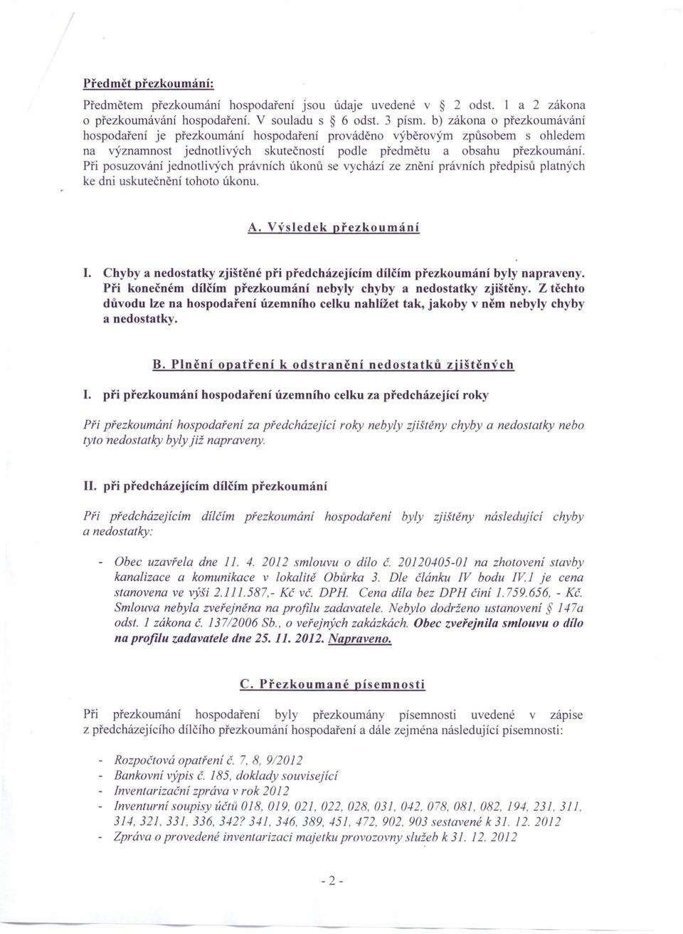 Při posuzování jednotlivých právních úkonů se vychází ze znění právních předpisů platných ke dni uskutečnění tohoto úkonu. A. Výsledek přezkoumání I.