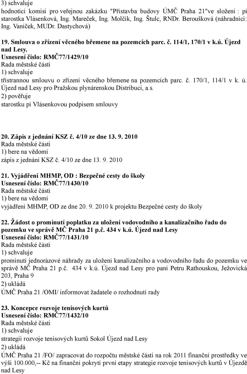 Usnesení číslo: RMČ77/1429/10 třístrannou smlouvu o zřízení věcného břemene na pozemcích parc. č. 170/1, 114/1 v k. ú. Újezd nad Lesy pro Pražskou plynárenskou Distribuci, a.s. 2) pověřuje starostku pí Vlásenkovou podpisem smlouvy 20.