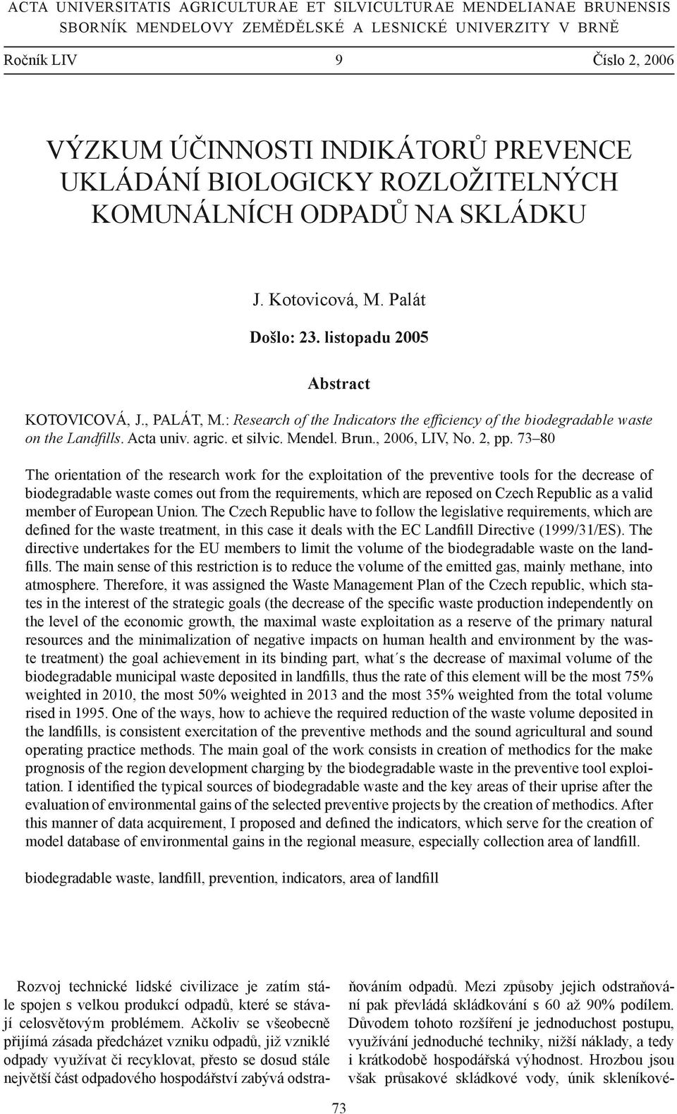 : Research of the Indicators the efficiency of the biodegradable waste on the Landfills. Acta univ. agric. et silvic. Mendel. Brun., 2006, LIV, No. 2, pp.