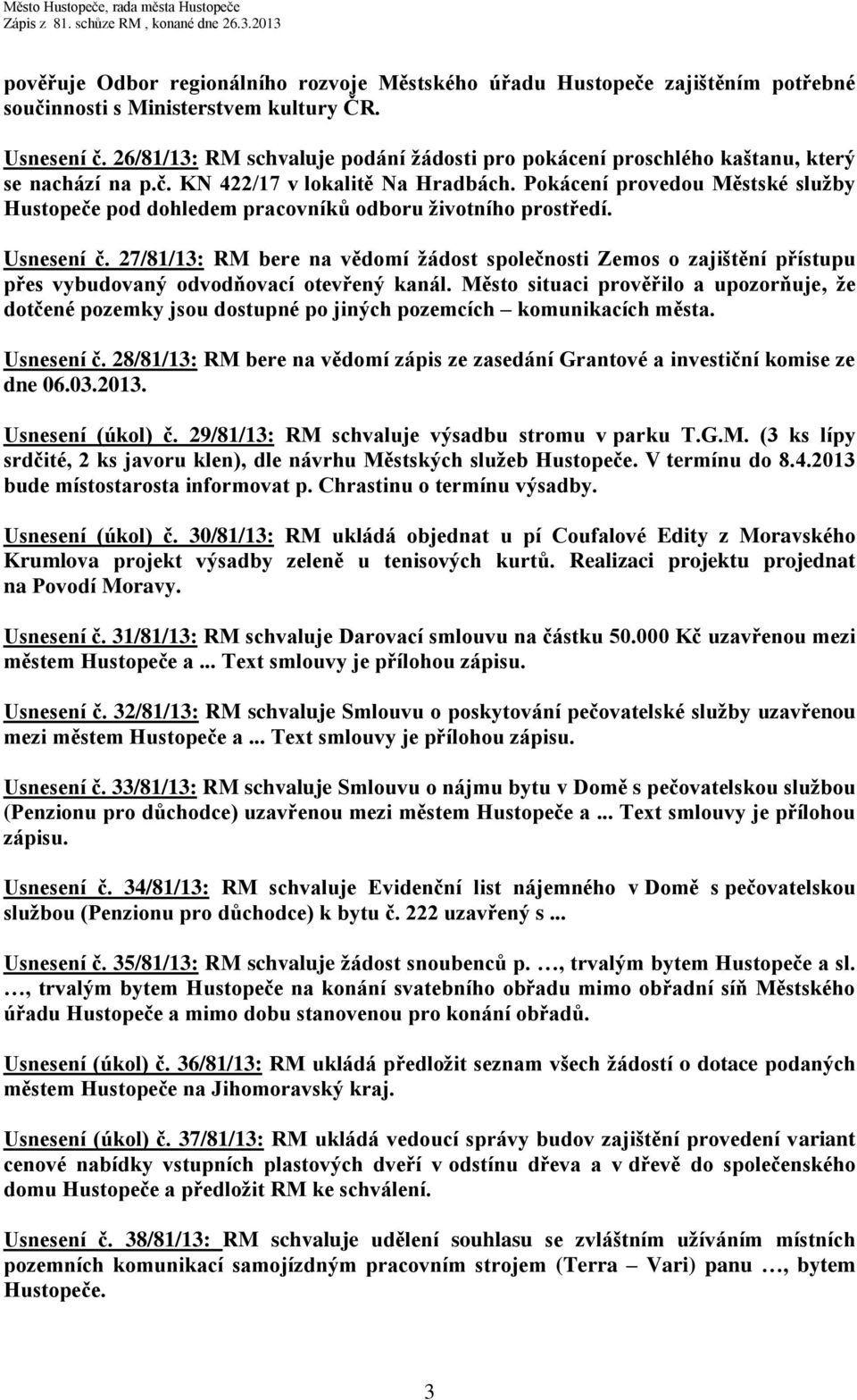 Pokácení provedou Městské služby Hustopeče pod dohledem pracovníků odboru životního prostředí. Usnesení č.