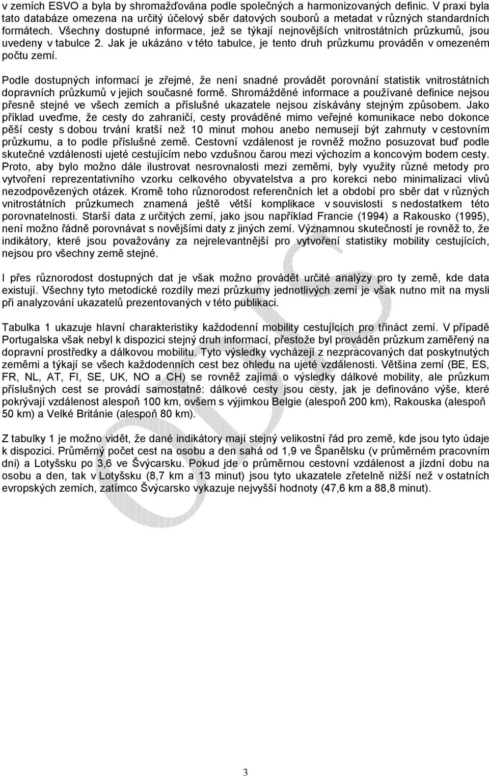 Podle dostupných informací je zřejmé, že není snadné provádět porovnání statistik vnitrostátních dopravních průzkumů v jejich současné formě.