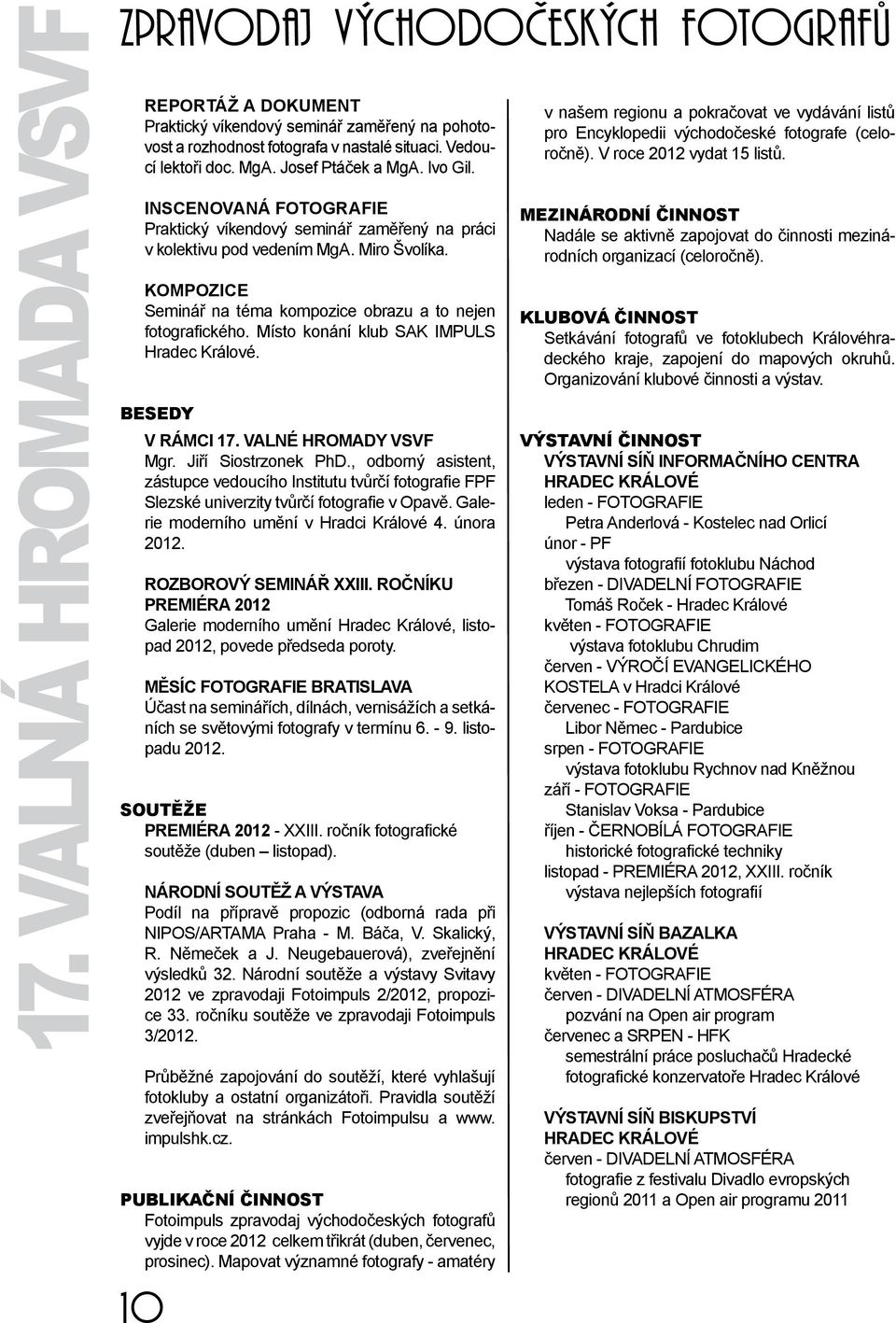 Kompozice Seminář na téma kompozice obrazu a to nejen fotografického. Místo konání klub SAK IMPULS Hradec Králové. Besedy V rámci 17. Valné hromady VSVF Mgr. Jiří Siostrzonek PhD.