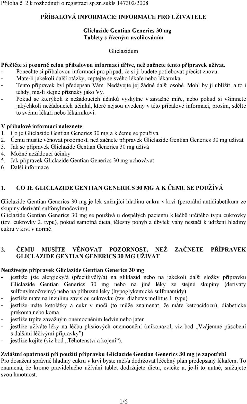 - Ponechte si příbalovou informaci pro případ, že si ji budete potřebovat přečíst znovu. - Máte-li jakékoli další otázky, zeptejte se svého lékaře nebo lékárníka. - Tento přípravek byl předepsán Vám.